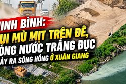 Ninh B&igrave;nh: Bụi m&ugrave; mịt tr&ecirc;n đ&ecirc;, d&ograve;ng nước trắng đục chảy ra s&ocirc;ng Hồng ở Xu&acirc;n Giang