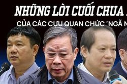 Những lời cuối chua xót các cựu quan chức 'ngã ngựa'