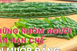 Những nhóm người cần hạn chế ăn mướp đắng kẻo nguy hại đến sức khỏe
