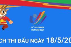 Lịch thi đấu SEA Games 31 ngày 18/5