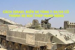 Cách Israel biến xe tăng T-54/55 cũ thành xe bọc thép hạng nặng