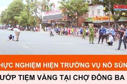 Thực nghiệm hiện trường vụ nổ súng cướp tiệm vàng tại chợ Đông Ba