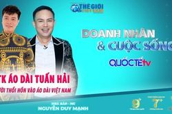 Doanh nhân và Cuộc sống số 48/2022: Nhà thiết kế Tuấn Hải - Người thổi hồn vào áo dài truyền thống Việt Nam