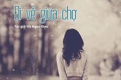 Đọc truyện đêm khuya: Đi về giữa chợ