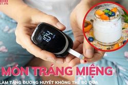 6 món tráng miệng tốt cho đường huyết không thể bỏ qua