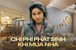 Chi phí phát sinh khi mua nhà: Lập kế hoạch sao cho không bị 'lạm phát' chi tiêu?