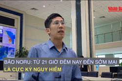 Bão Noru: Từ 21 giờ đêm nay đến sớm mai là cực kỳ nguy hiểm