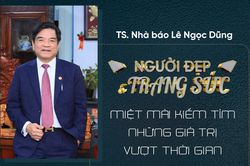 TS, Nhà báo Lê Ngọc Dũng: 'Người đẹp và trang sức, miệt mài kiếm tìm những giá trị vượt thời gian'