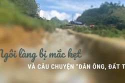 Ngôi làng bị mắc kẹt và câu chuyện 'dân ông, đất tôi'