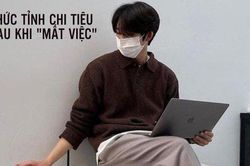 Lương 5 triệu cũng đủ, mà 10 triệu cũng hết: Chàng trai thức tỉnh sau khi mất việc