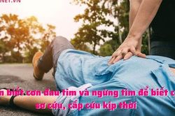Nhận biết cơn đau tim và ngừng tim để biết cách sơ cứu, cấp cứu kịp thời