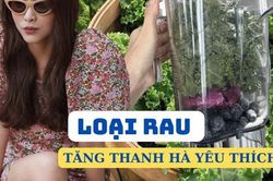 Đây là loại rau mà Hà Tăng cực thích, chị em cũng nên ăn để vừa khỏe vừa xinh đẹp