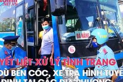 Quyết liệt xử lý tình trạng 'xe dù bến cóc', 'xe trá hình tuyến cố định'... trên toàn quốc