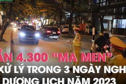 Gần 4.300 'ma men' bị lực lượng CSGT xử lý trong 3 ngày nghỉ Tết dương lịch năm 2023