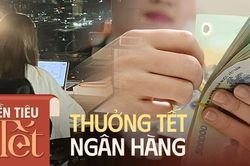 Thưởng Tết 6 tháng lương, dân ngân hàng bận đến nỗi không có thời gian tiêu