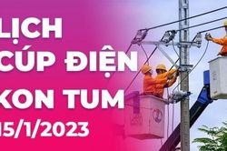 Lịch cúp điện hôm nay tại Kon Tum ngày 15/1/2023