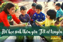 Để học sinh thêm yêu Tết cổ truyền