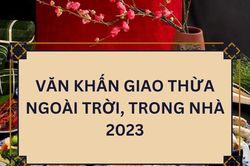 Văn khấn Giao thừa 2023 ngoài trời, trong nhà chuẩn theo sách Văn khấn cổ truyền