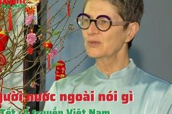 Người nước ngoài nói gì về Tết cổ truyền Việt Nam