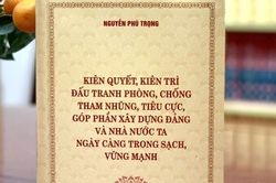 Sắp ra sách của Tổng Bí thư Nguyễn Phú Trọng về phòng, chống tham nhũng, tiêu cực