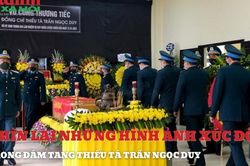 Nhìn lại những khoảnh khắc xúc động trong tang lễ của Thiếu tá phi công Trần Ngọc Duy