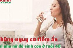 Những nguy cơ tiềm ẩn khi phụ nữ độ sinh con ở tuổi 40