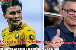 Tân huấn luyện viên Philippe Troussier đội tuyển Việt Nam và cơ duyên đặc biệt với Quang Hải