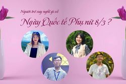 Người trẻ nghĩ gì về Ngày Quốc tế Phụ nữ 8/3?