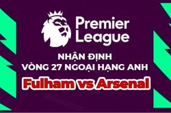 Nhận định Fulham vs Arsenal, 21h ngày 12/3, vòng 27 Ngoại hạng Anh