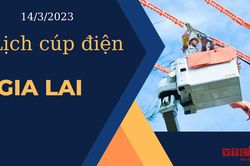 Lịch cúp điện hôm nay tại Gia Lai ngày 14/3/2023