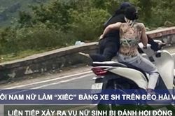 Tin nóng: Đôi nam nữ làm 'xiếc' bằng xe SH trên đèo Hải Vân; Liên tiếp xảy ra vụ nữ sinh bị đánh hội đồng