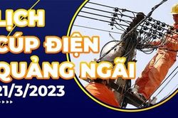 Lịch cúp điện hôm nay tại Quảng Ngãi ngày 21/3/2023