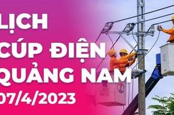 Lịch cúp điện hôm nay tại Quảng Nam ngày 7/4/2023