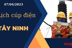 Lịch cúp điện hôm nay ngày 07/04/2023 tại Tây Ninh