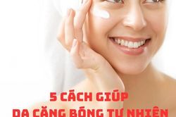 5 cách giúp da căng bóng tự nhiên