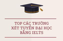 Top 10 trường xét tuyển Đại học bằng IELTS mới nhất