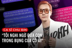 Phỏng vấn Chu Bin giữa ồn ào với tình cũ: Nghi ngờ đứa con trong bụng, tung bằng chứng đáp trả