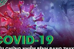 Triệu chứng nhiễm COVID-19 đang thay đổi