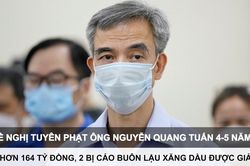 Tin nóng: Đề nghị tuyên phạt ông Nguyễn Quang Tuấn 4-5 năm tù; Nộp hơn 164 tỷ đồng, 2 bị cáo buôn lậu xăng dầu được giảm án