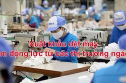 Xuất khẩu dệt may tìm động lực từ các thị trường ngách