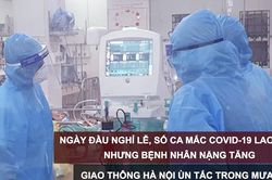 Tin nóng: Ngày đầu nghỉ lễ, số ca mắc Covid-19 lao dốc nhưng bệnh nhân nặng tăng; Giao thông Hà Nội ùn tắc trong mưa