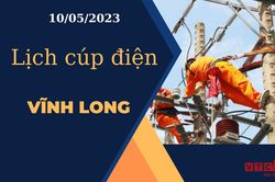 Lịch cúp điện hôm nay ngày 10/05/2023 tại Vĩnh Long