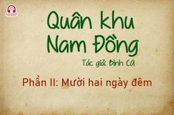 Đọc truyện đêm khuya: Quân khu Nam Đồng (Bình Ca) - Phần II: Mười hai ngày đêm