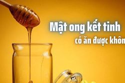Mật ong để lâu bị kết tinh là gì, có ăn được không?