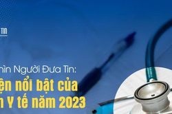 Góc nhìn Người Đưa Tin: Sự kiện nổi bật của ngành Y tế năm 2023