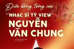 Những ngày 'khủng khiếp' và điều không tưởng của 'Nhạc sĩ tỷ view' Nguyễn Văn Chung