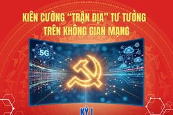 Kiên cường 'trận địa' tư tưởng trên không gian mạng (Kỳ I)