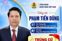 Phó Thống đốc Ngân hàng Nhà nước Phạm Tiến Dũng trúng cử Ban Chấp hành Tổng Liên đoàn Lao động Việt Nam khóa XIV