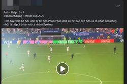 Dân mạng ngỡ ngàng kết quả trận Pháp - Anh, Mbappe đã ghi 10 bàn tại World Cup 2026