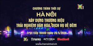 Đón xem chương trình thời sự ngày 28/5 'Hà Nội - Xây dựng thương hiệu trải nghiệm văn hóa, dịch vụ về đêm'